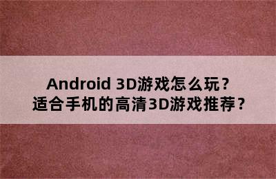 Android 3D游戏怎么玩？适合手机的高清3D游戏推荐？